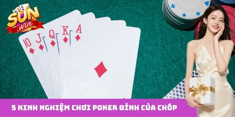 5 kinh nghiệm chơi Poker đỉnh của chóp