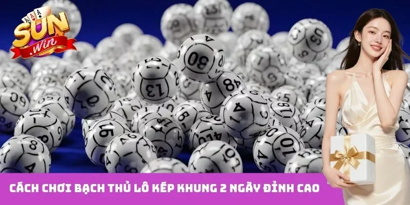 Cách chơi bạch thủ lô kép khung 2 ngày đỉnh cao