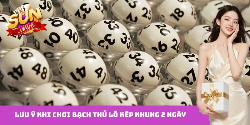 Lưu ý khi chơi bạch thủ lô kép khung 2 ngày